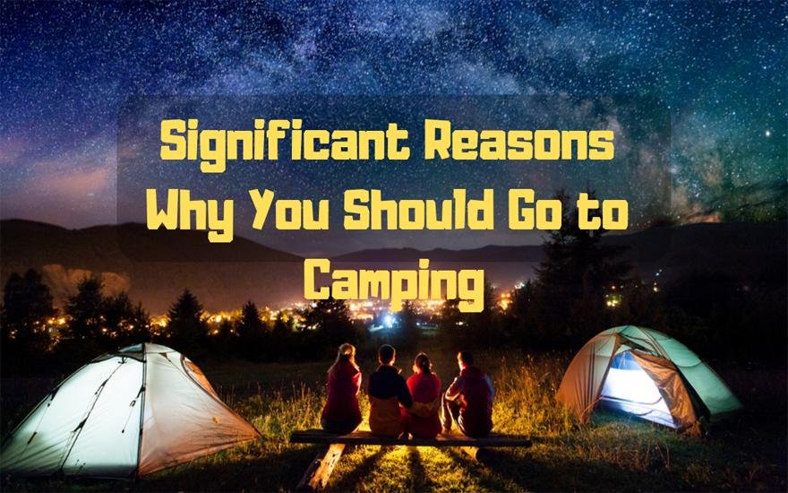 10 Significant Reasons Why You Should Go to Camping - December.2024