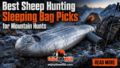 Best Sheep Hunting Sleeping Bag Picks for Mountain Hunts