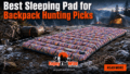 Best Sleeping Pad for Backpack Hunting Picks