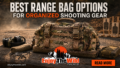 Best Range Bag Options for Organized Shooting Gear