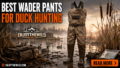 Best Wader Pants for Duck Hunting