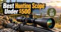 Best Hunting Scope Under $500